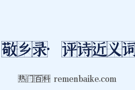 敬乡录·评诗近义词是什么意思的图片